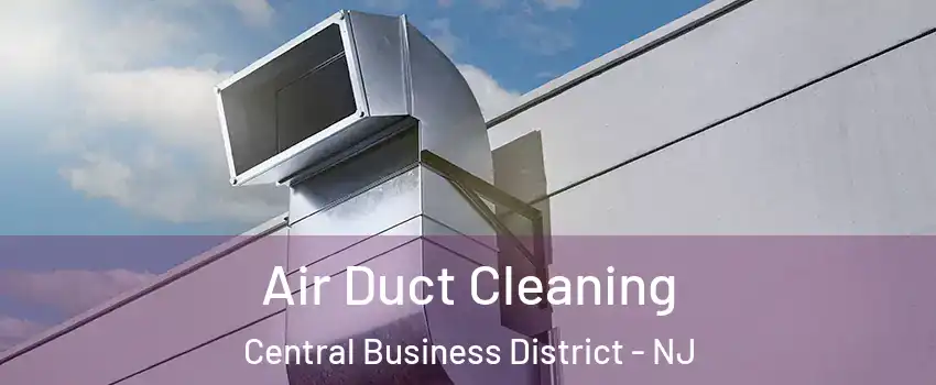 Air Duct Cleaning Central Business District - NJ