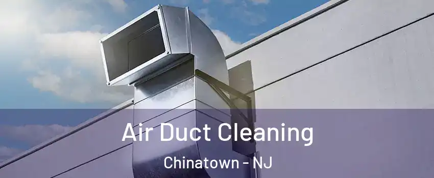 Air Duct Cleaning Chinatown - NJ