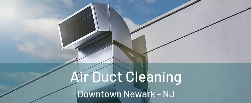 Air Duct Cleaning Downtown Newark - NJ