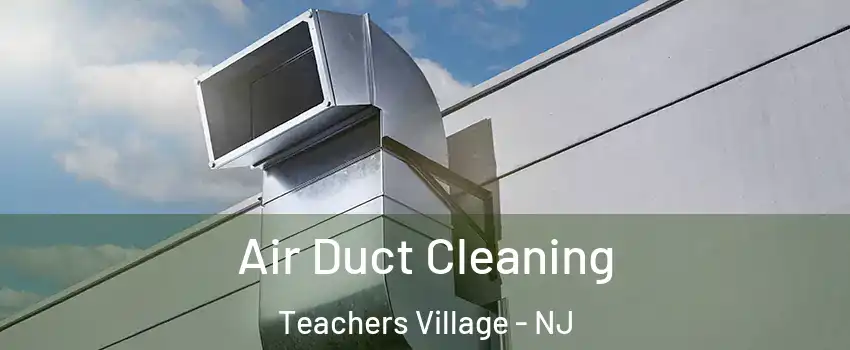 Air Duct Cleaning Teachers Village - NJ
