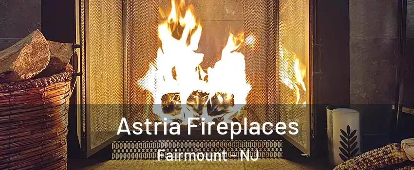 Astria Fireplaces Fairmount - NJ