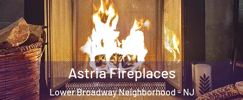 Astria Fireplaces Lower Broadway Neighborhood - NJ