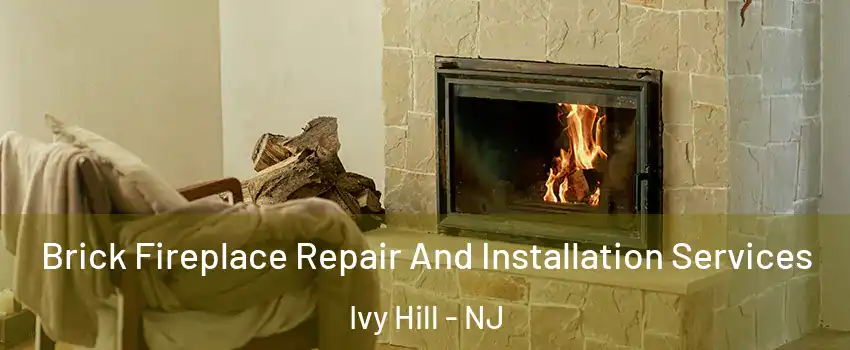 Brick Fireplace Repair And Installation Services Ivy Hill - NJ