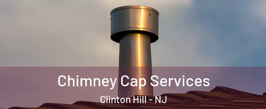 Chimney Cap Services Clinton Hill - NJ