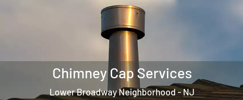 Chimney Cap Services Lower Broadway Neighborhood - NJ