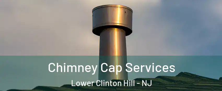 Chimney Cap Services Lower Clinton Hill - NJ