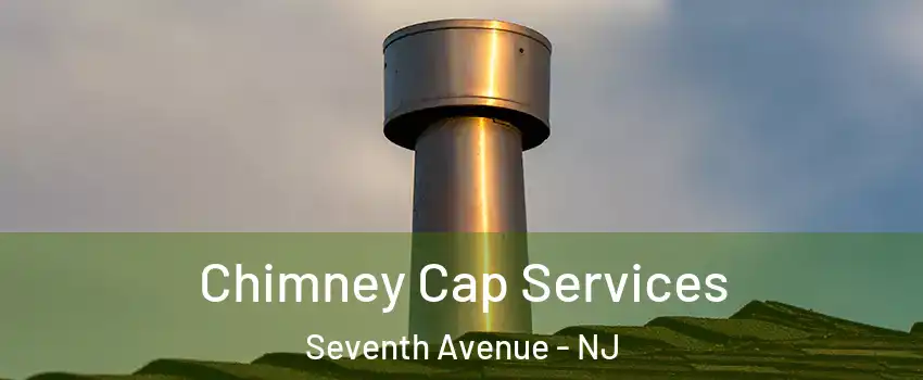 Chimney Cap Services Seventh Avenue - NJ
