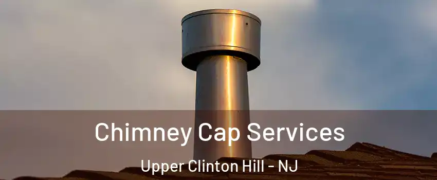 Chimney Cap Services Upper Clinton Hill - NJ