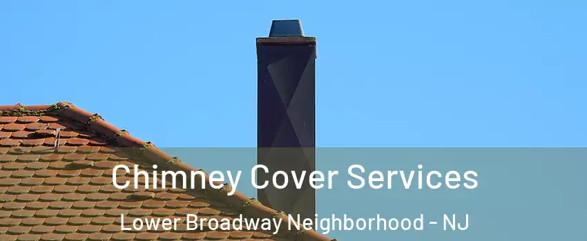 Chimney Cover Services Lower Broadway Neighborhood - NJ