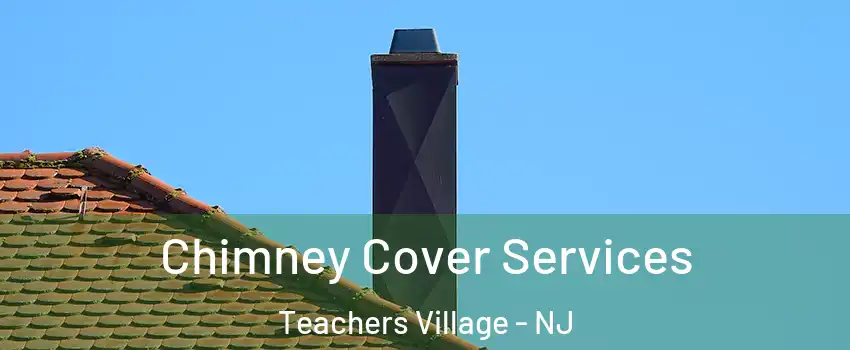 Chimney Cover Services Teachers Village - NJ