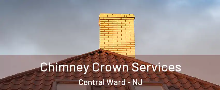 Chimney Crown Services Central Ward - NJ