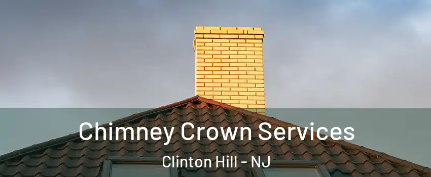 Chimney Crown Services Clinton Hill - NJ