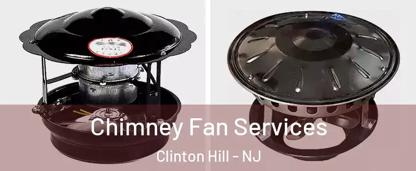 Chimney Fan Services Clinton Hill - NJ