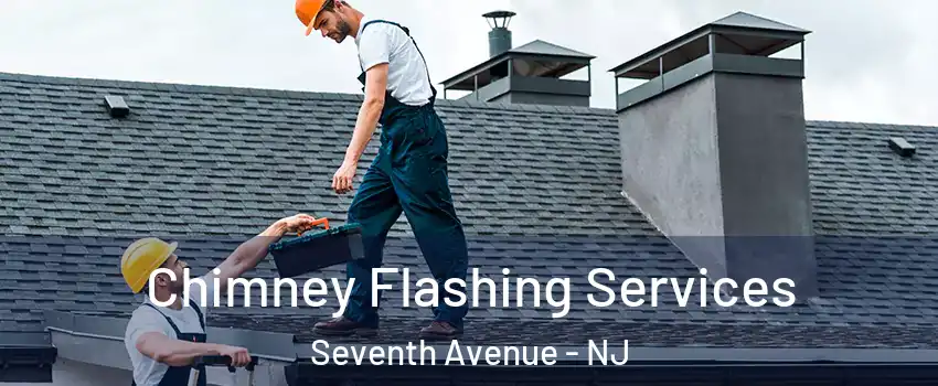Chimney Flashing Services Seventh Avenue - NJ