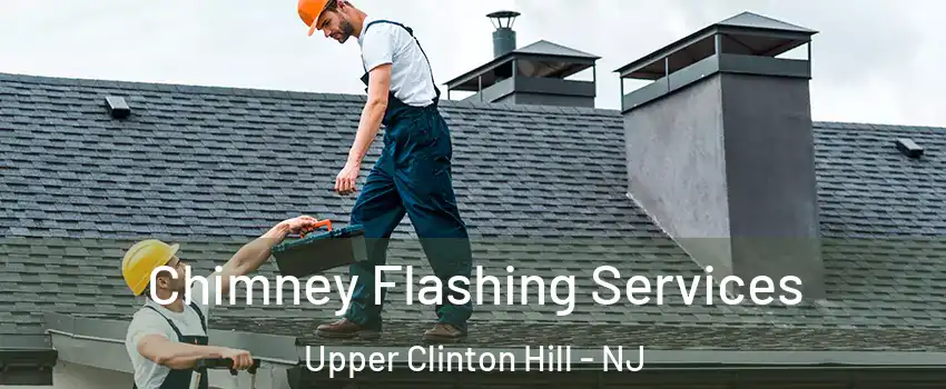 Chimney Flashing Services Upper Clinton Hill - NJ