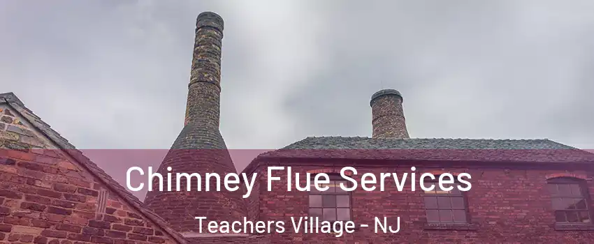 Chimney Flue Services Teachers Village - NJ