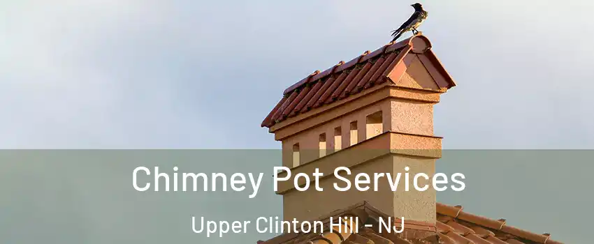 Chimney Pot Services Upper Clinton Hill - NJ
