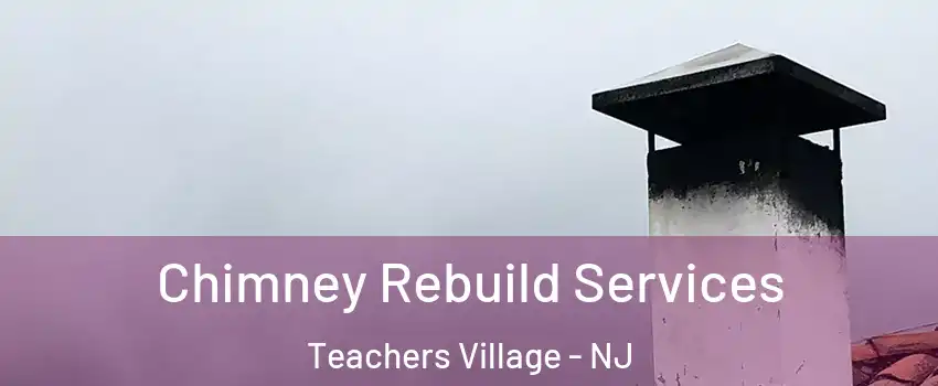 Chimney Rebuild Services Teachers Village - NJ