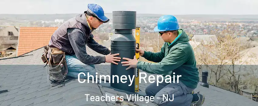 Chimney Repair Teachers Village - NJ