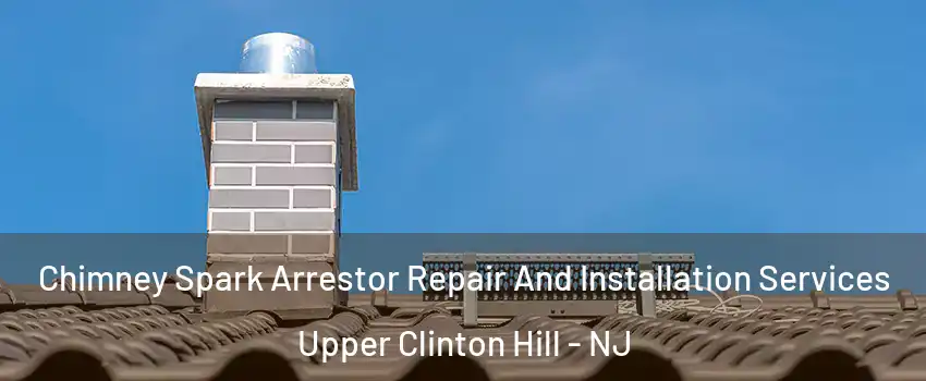 Chimney Spark Arrestor Repair And Installation Services Upper Clinton Hill - NJ