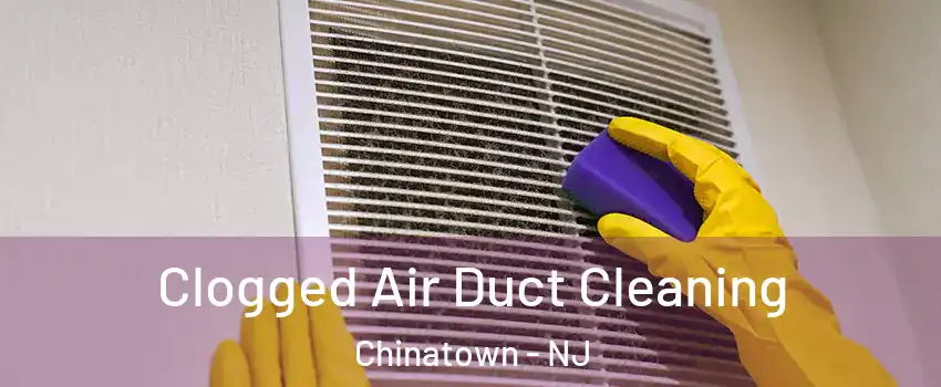 Clogged Air Duct Cleaning Chinatown - NJ