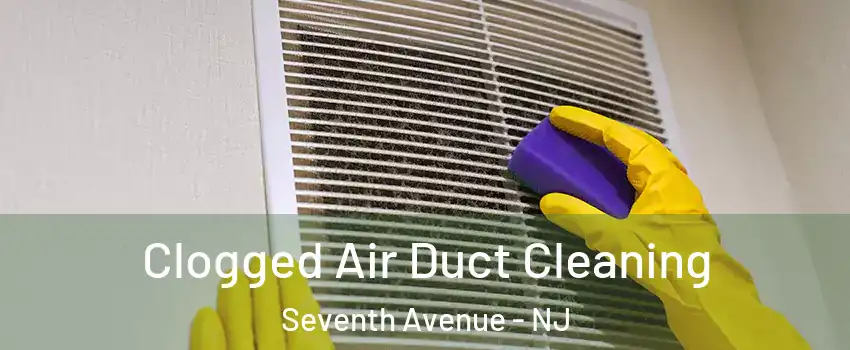 Clogged Air Duct Cleaning Seventh Avenue - NJ