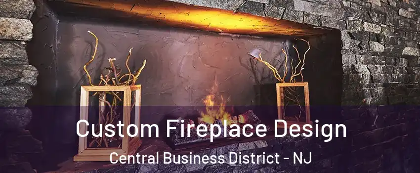 Custom Fireplace Design Central Business District - NJ