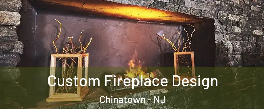 Custom Fireplace Design Chinatown - NJ