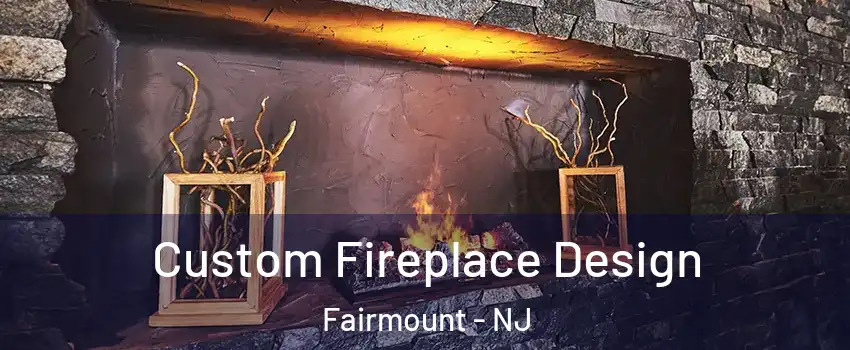 Custom Fireplace Design Fairmount - NJ