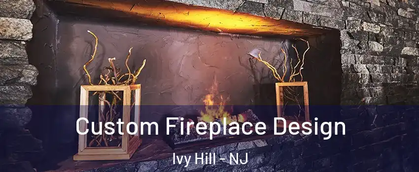 Custom Fireplace Design Ivy Hill - NJ