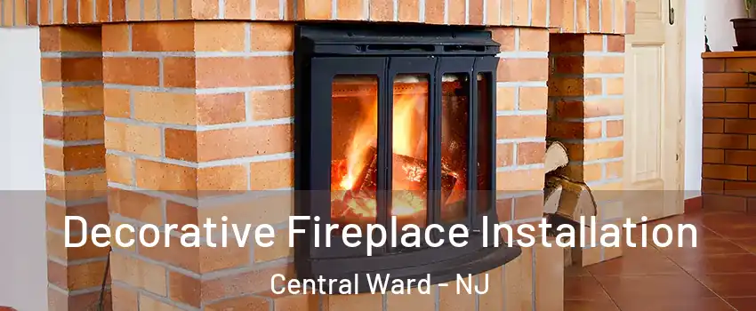 Decorative Fireplace Installation Central Ward - NJ