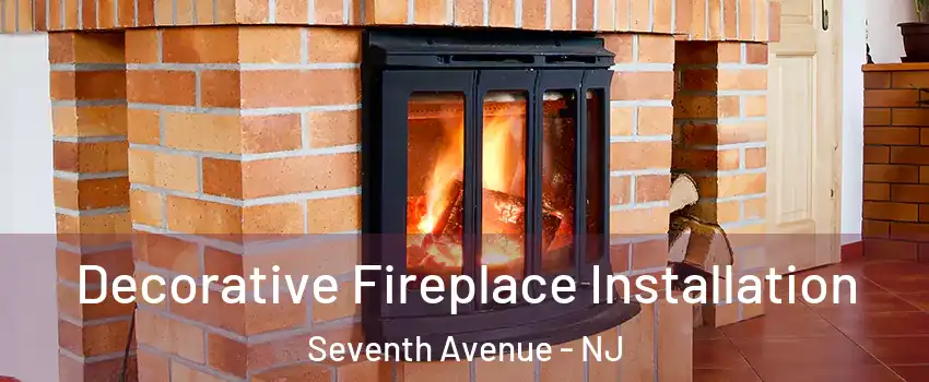 Decorative Fireplace Installation Seventh Avenue - NJ