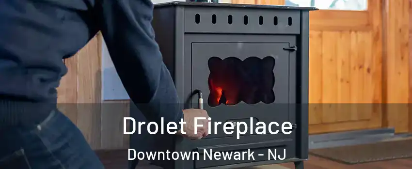 Drolet Fireplace Downtown Newark - NJ