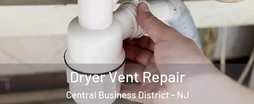 Dryer Vent Repair Central Business District - NJ