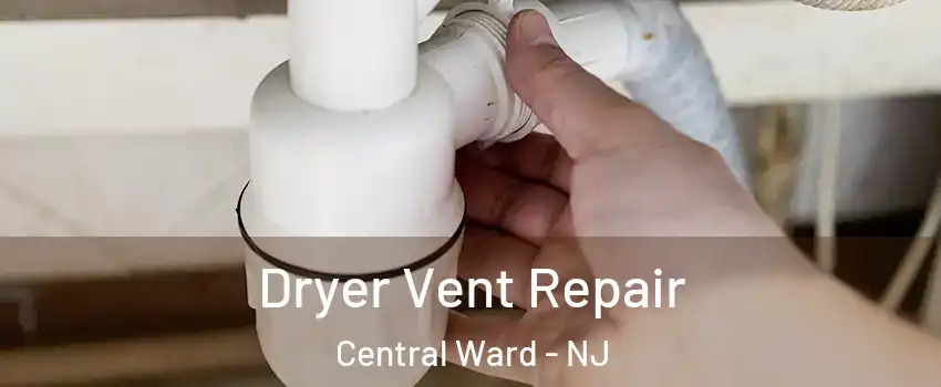 Dryer Vent Repair Central Ward - NJ