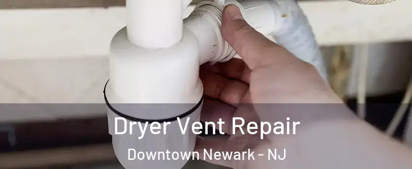 Dryer Vent Repair Downtown Newark - NJ