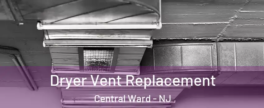 Dryer Vent Replacement Central Ward - NJ