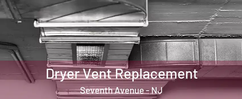 Dryer Vent Replacement Seventh Avenue - NJ