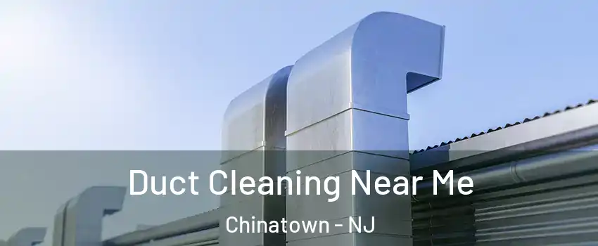Duct Cleaning Near Me Chinatown - NJ