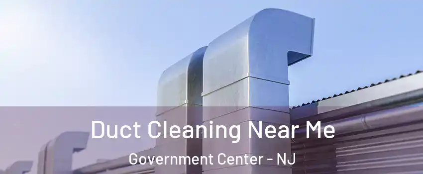 Duct Cleaning Near Me Government Center - NJ