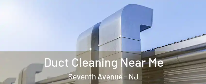 Duct Cleaning Near Me Seventh Avenue - NJ
