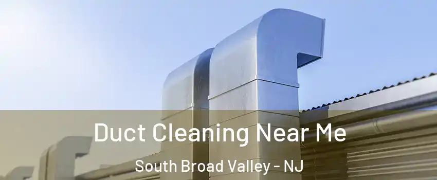 Duct Cleaning Near Me South Broad Valley - NJ