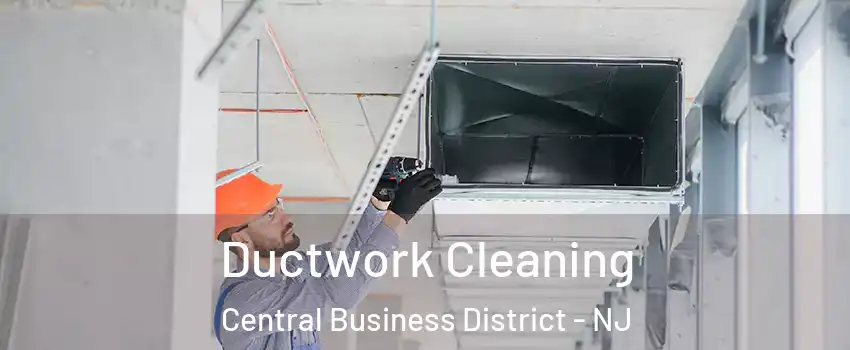 Ductwork Cleaning Central Business District - NJ