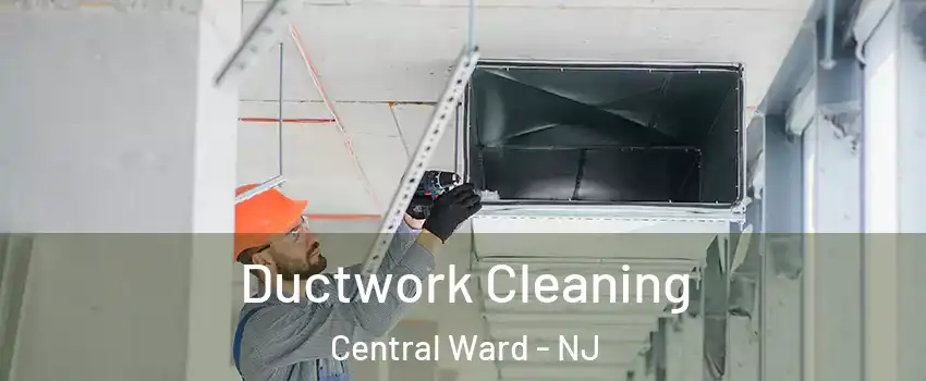 Ductwork Cleaning Central Ward - NJ