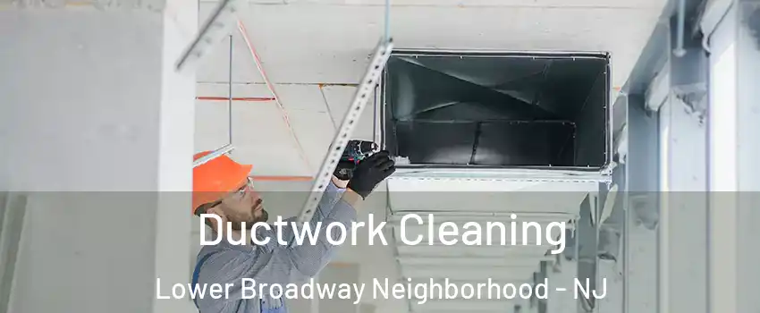 Ductwork Cleaning Lower Broadway Neighborhood - NJ