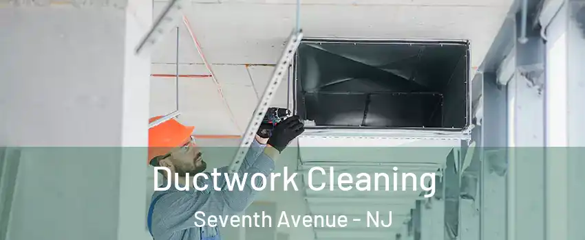 Ductwork Cleaning Seventh Avenue - NJ