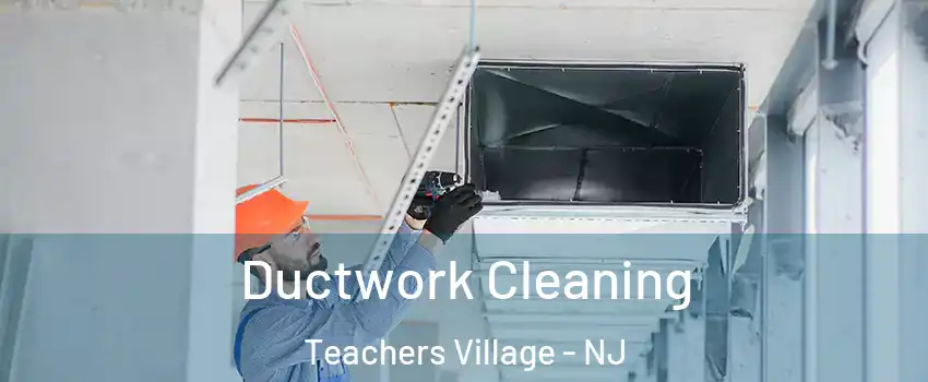 Ductwork Cleaning Teachers Village - NJ