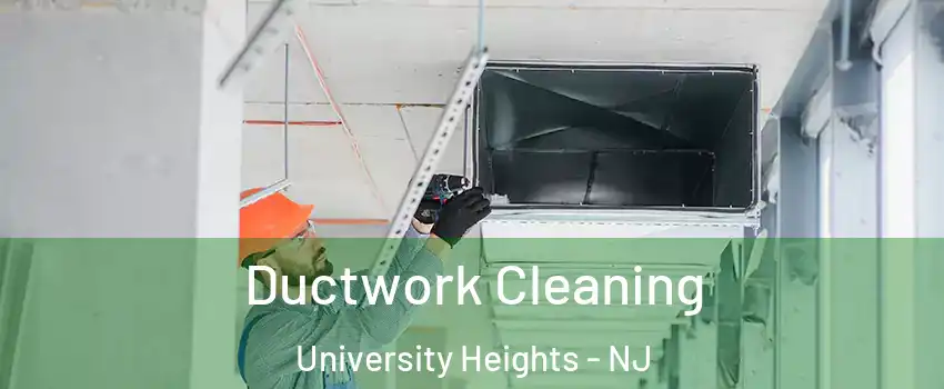 Ductwork Cleaning University Heights - NJ