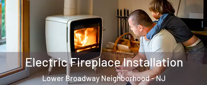 Electric Fireplace Installation Lower Broadway Neighborhood - NJ