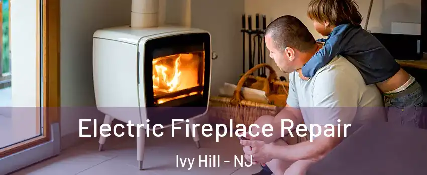 Electric Fireplace Repair Ivy Hill - NJ